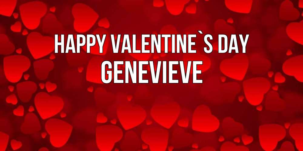 Greetings card с именем, Genevieve Happy Valentine`s Day новые бесплатные открытки на 14 февраля, день всех влюбленных Greetings with text for free download 